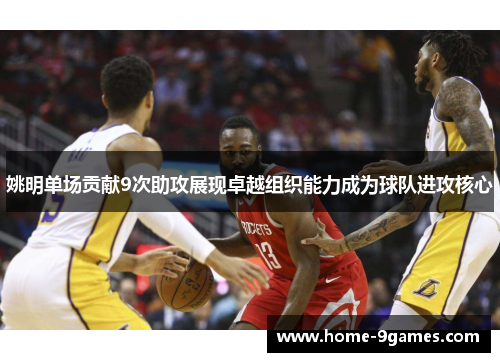 姚明单场贡献9次助攻展现卓越组织能力成为球队进攻核心