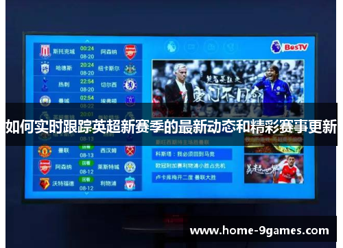 如何实时跟踪英超新赛季的最新动态和精彩赛事更新