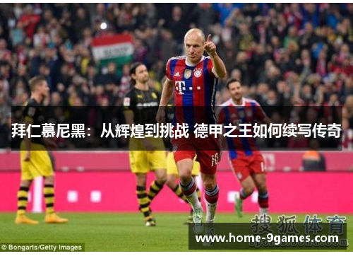 拜仁慕尼黑：从辉煌到挑战 德甲之王如何续写传奇