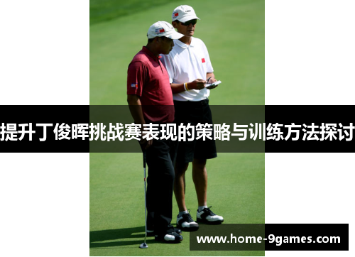 提升丁俊晖挑战赛表现的策略与训练方法探讨
