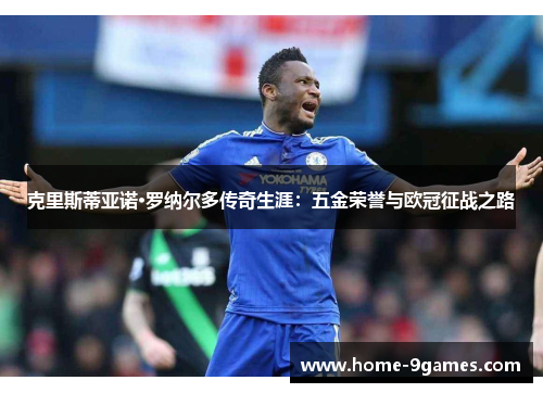 克里斯蒂亚诺·罗纳尔多传奇生涯：五金荣誉与欧冠征战之路