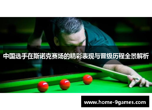 中国选手在斯诺克赛场的精彩表现与晋级历程全景解析