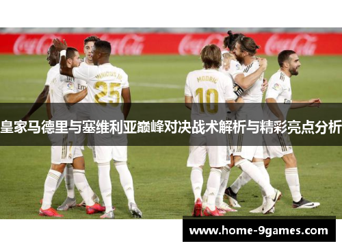 皇家马德里与塞维利亚巅峰对决战术解析与精彩亮点分析