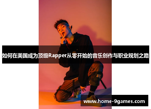 如何在美国成为顶级Rapper从零开始的音乐创作与职业规划之路