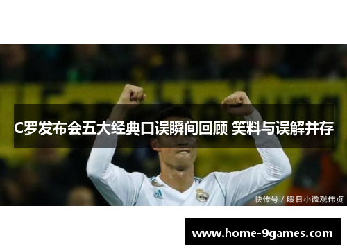 C罗发布会五大经典口误瞬间回顾 笑料与误解并存