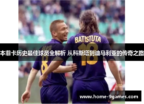 本菲卡历史最佳球员全解析 从科斯塔到迪马利亚的传奇之路