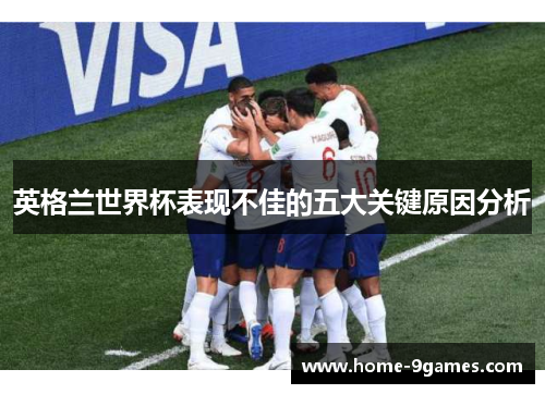 英格兰世界杯表现不佳的五大关键原因分析