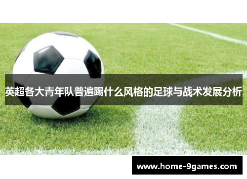 英超各大青年队普遍踢什么风格的足球与战术发展分析