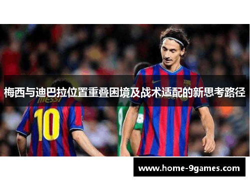 梅西与迪巴拉位置重叠困境及战术适配的新思考路径