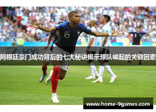 阿根廷豪门成功背后的七大秘诀揭示球队崛起的关键因素