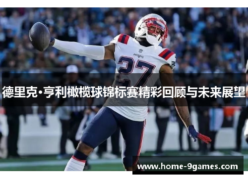德里克·亨利橄榄球锦标赛精彩回顾与未来展望