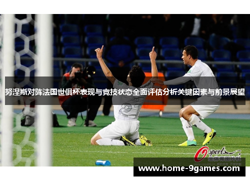 努涅斯对阵法国世俱杯表现与竞技状态全面评估分析关键因素与前景展望